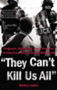 They can't kill us all : Ferguson, Baltimore, and a new era in                America's racial justice movement / Wesley Lowery
