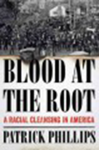 Blood at the root : a racial cleansing in America / Patrick                Phillips