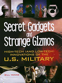 Secret gadgets and strange gizmos : high-tech (and low-tech) innovations of the U.S. military