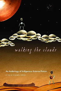 Walking the clouds : an anthology of indigenous science fiction